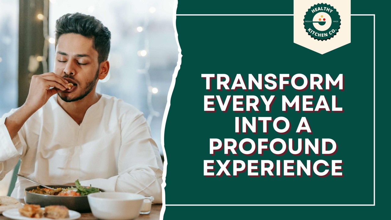 Transform Every Meal into a Profound Experience