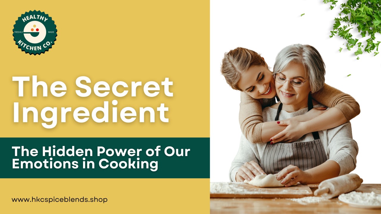 The Secret Ingredient: The Hidden Power of Our Emotions in Cooking